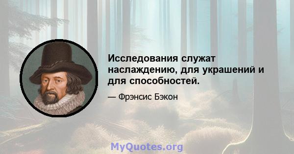 Исследования служат наслаждению, для украшений и для способностей.