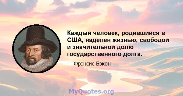 Каждый человек, родившийся в США, наделен жизнью, свободой и значительной долю государственного долга.