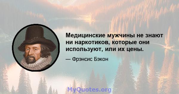 Медицинские мужчины не знают ни наркотиков, которые они используют, или их цены.