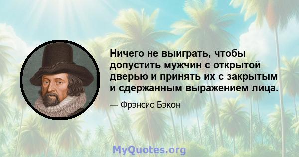 Ничего не выиграть, чтобы допустить мужчин с открытой дверью и принять их с закрытым и сдержанным выражением лица.