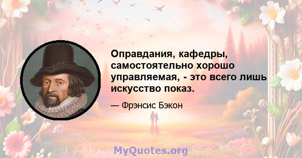 Оправдания, кафедры, самостоятельно хорошо управляемая, - это всего лишь искусство показ.