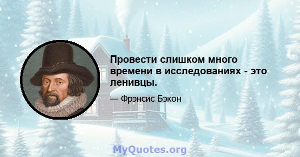 Провести слишком много времени в исследованиях - это ленивцы.