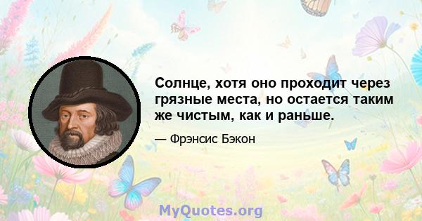 Солнце, хотя оно проходит через грязные места, но остается таким же чистым, как и раньше.