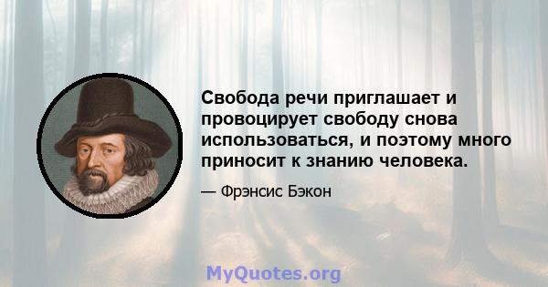 Свобода речи приглашает и провоцирует свободу снова использоваться, и поэтому много приносит к знанию человека.