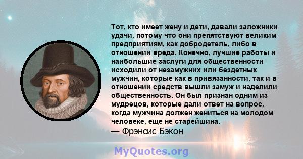 Тот, кто имеет жену и дети, давали заложники удачи, потому что они препятствуют великим предприятиям, как добродетель, либо в отношении вреда. Конечно, лучшие работы и наибольшие заслуги для общественности исходили от