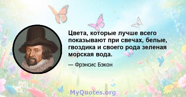 Цвета, которые лучше всего показывают при свечах, белые, гвоздика и своего рода зеленая морская вода.