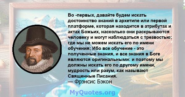 Во -первых, давайте будем искать достоинство знаний в архетипе или первой платформе, которая находится в атрибутах и ​​актах Божьих, насколько они раскрываются человеку и могут наблюдаться с трезвостью; где мы не можем