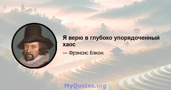 Я верю в глубоко упорядоченный хаос