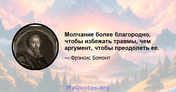 Молчание более благородно, чтобы избежать травмы, чем аргумент, чтобы преодолеть ее.