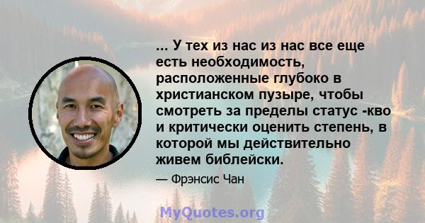 ... У тех из нас из нас все еще есть необходимость, расположенные глубоко в христианском пузыре, чтобы смотреть за пределы статус -кво и критически оценить степень, в которой мы действительно живем библейски.