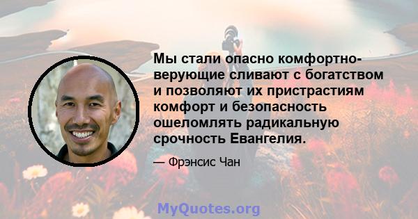 Мы стали опасно комфортно- верующие сливают с богатством и позволяют их пристрастиям комфорт и безопасность ошеломлять радикальную срочность Евангелия.