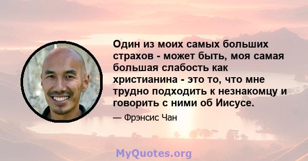 Один из моих самых больших страхов - может быть, моя самая большая слабость как христианина - это то, что мне трудно подходить к незнакомцу и говорить с ними об Иисусе.