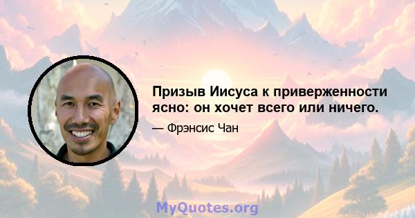 Призыв Иисуса к приверженности ясно: он хочет всего или ничего.