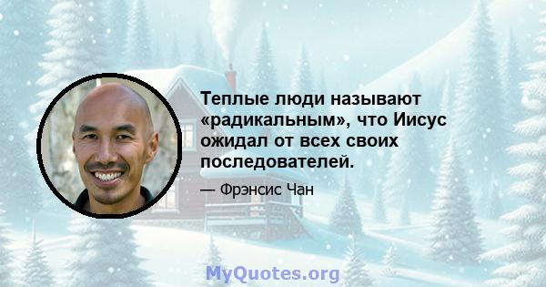 Теплые люди называют «радикальным», что Иисус ожидал от всех своих последователей.