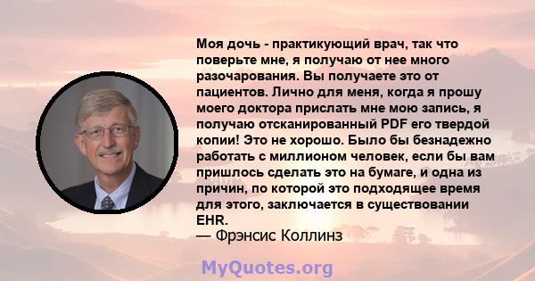 Моя дочь - практикующий врач, так что поверьте мне, я получаю от нее много разочарования. Вы получаете это от пациентов. Лично для меня, когда я прошу моего доктора прислать мне мою запись, я получаю отсканированный PDF 