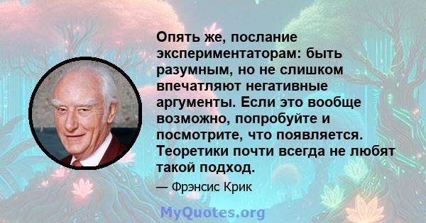 Опять же, послание экспериментаторам: быть разумным, но не слишком впечатляют негативные аргументы. Если это вообще возможно, попробуйте и посмотрите, что появляется. Теоретики почти всегда не любят такой подход.