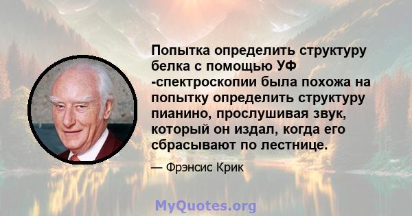 Попытка определить структуру белка с помощью УФ -спектроскопии была похожа на попытку определить структуру пианино, прослушивая звук, который он издал, когда его сбрасывают по лестнице.