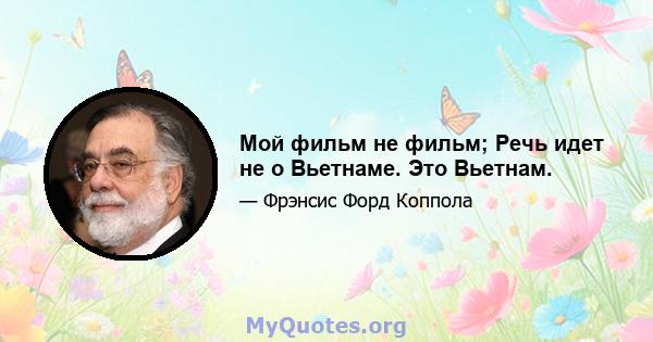 Мой фильм не фильм; Речь идет не о Вьетнаме. Это Вьетнам.