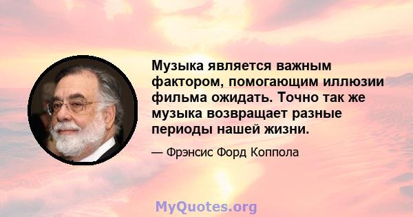 Музыка является важным фактором, помогающим иллюзии фильма ожидать. Точно так же музыка возвращает разные периоды нашей жизни.