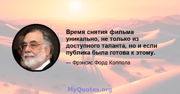 Время снятия фильма уникально, не только из доступного таланта, но и если публика была готова к этому.