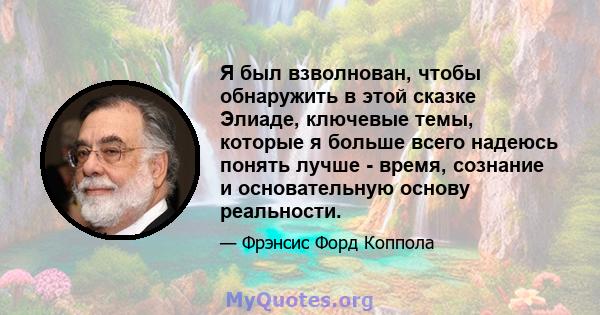 Я был взволнован, чтобы обнаружить в этой сказке Элиаде, ключевые темы, которые я больше всего надеюсь понять лучше - время, сознание и основательную основу реальности.