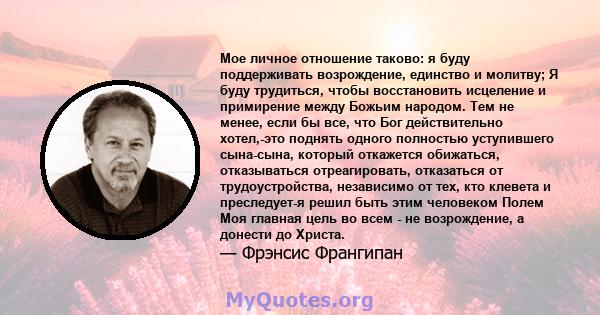 Мое личное отношение таково: я буду поддерживать возрождение, единство и молитву; Я буду трудиться, чтобы восстановить исцеление и примирение между Божьим народом. Тем не менее, если бы все, что Бог действительно