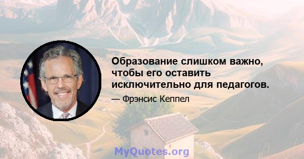 Образование слишком важно, чтобы его оставить исключительно для педагогов.