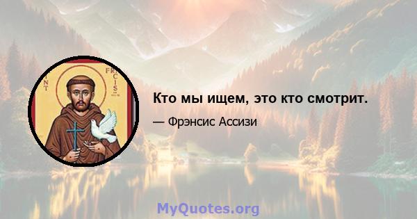 Кто мы ищем, это кто смотрит.