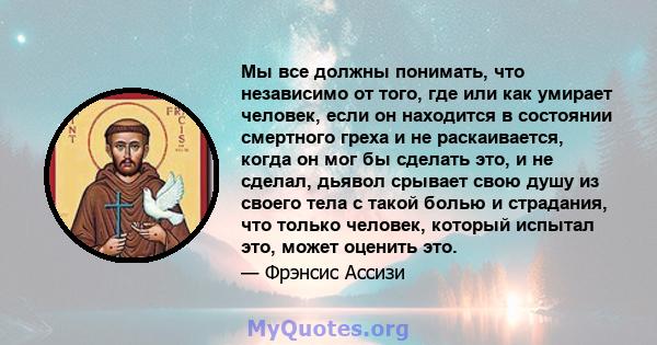 Мы все должны понимать, что независимо от того, где или как умирает человек, если он находится в состоянии смертного греха и не раскаивается, когда он мог бы сделать это, и не сделал, дьявол срывает свою душу из своего