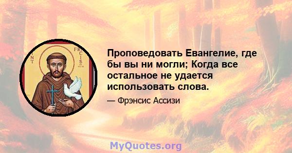 Проповедовать Евангелие, где бы вы ни могли; Когда все остальное не удается использовать слова.