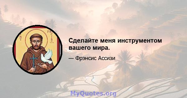 Сделайте меня инструментом вашего мира.