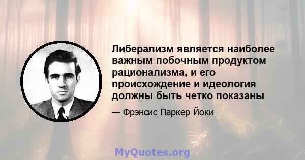 Либерализм является наиболее важным побочным продуктом рационализма, и его происхождение и идеология должны быть четко показаны