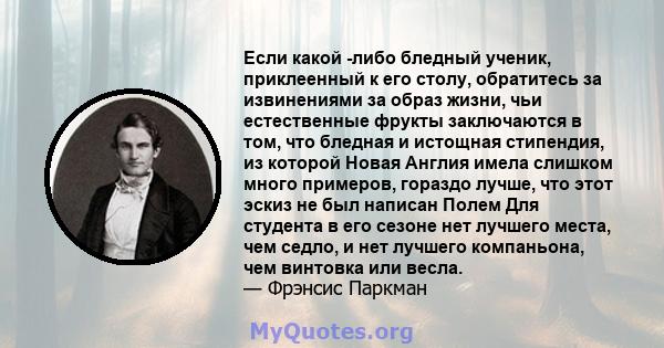 Если какой -либо бледный ученик, приклеенный к его столу, обратитесь за извинениями за образ жизни, чьи естественные фрукты заключаются в том, что бледная и истощная стипендия, из которой Новая Англия имела слишком