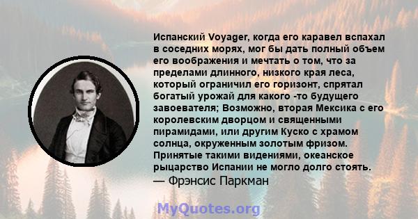 Испанский Voyager, когда его каравел вспахал в соседних морях, мог бы дать полный объем его воображения и мечтать о том, что за пределами длинного, низкого края леса, который ограничил его горизонт, спрятал богатый