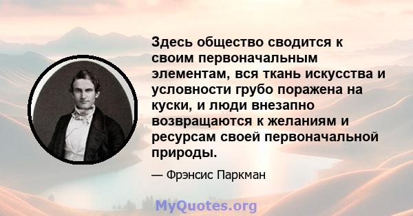 Здесь общество сводится к своим первоначальным элементам, вся ткань искусства и условности грубо поражена на куски, и люди внезапно возвращаются к желаниям и ресурсам своей первоначальной природы.