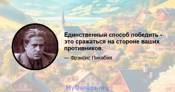 Единственный способ победить - это сражаться на стороне ваших противников.