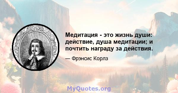 Медитация - это жизнь души: действие, душа медитации; и почтить награду за действия.