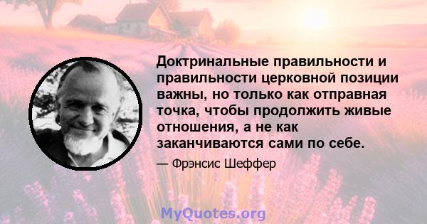 Доктринальные правильности и правильности церковной позиции важны, но только как отправная точка, чтобы продолжить живые отношения, а не как заканчиваются сами по себе.