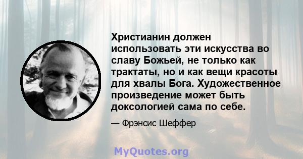 Христианин должен использовать эти искусства во славу Божьей, не только как трактаты, но и как вещи красоты для хвалы Бога. Художественное произведение может быть доксологией сама по себе.