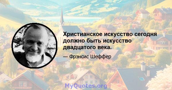 Христианское искусство сегодня должно быть искусство двадцатого века.