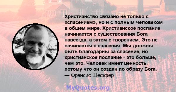 Христианство связано не только с «спасением», но и с полным человеком в общем мире. Христианское послание начинается с существования Бога навсегда, а затем с творением. Это не начинается с спасения. Мы должны быть