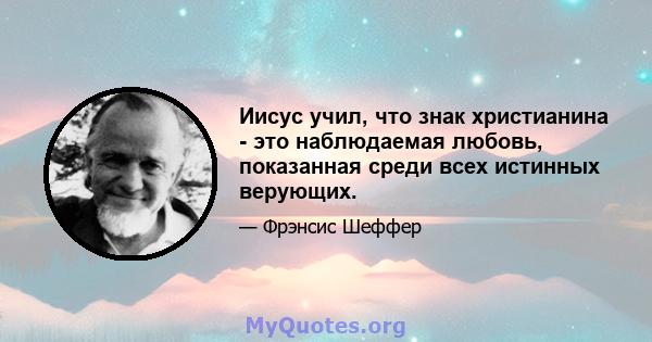 Иисус учил, что знак христианина - это наблюдаемая любовь, показанная среди всех истинных верующих.