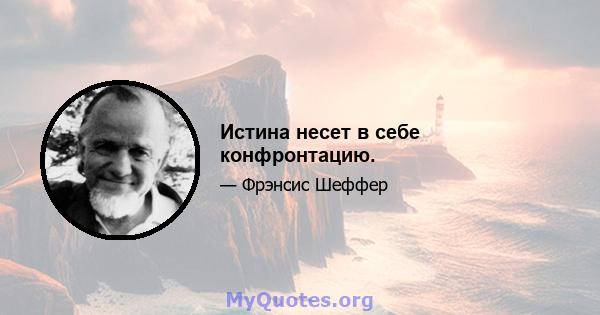 Истина несет в себе конфронтацию.