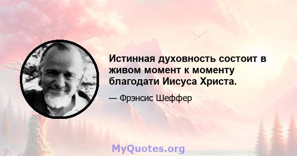 Истинная духовность состоит в живом момент к моменту благодати Иисуса Христа.