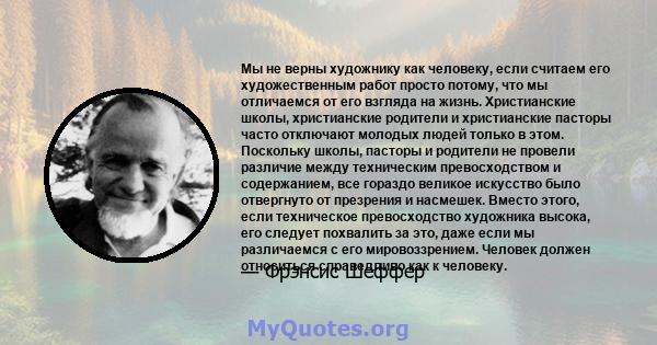 Мы не верны художнику как человеку, если считаем его художественным работ просто потому, что мы отличаемся от его взгляда на жизнь. Христианские школы, христианские родители и христианские пасторы часто отключают