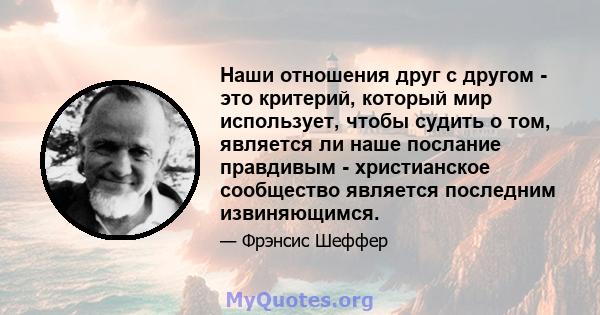 Наши отношения друг с другом - это критерий, который мир использует, чтобы судить о том, является ли наше послание правдивым - христианское сообщество является последним извиняющимся.