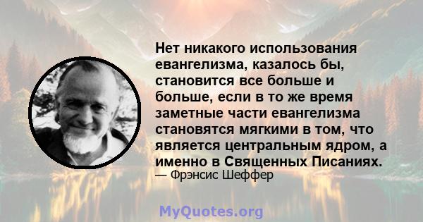 Нет никакого использования евангелизма, казалось бы, становится все больше и больше, если в то же время заметные части евангелизма становятся мягкими в том, что является центральным ядром, а именно в Священных Писаниях.