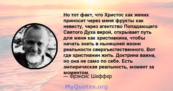 Но тот факт, что Христос как жених приносит через меня фрукты как невесту, через агентство Попадающего Святого Духа верой, открывает путь для меня как христианина, чтобы начать знать в нынешней жизни реальности