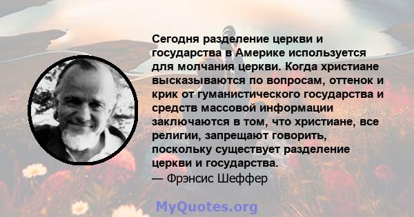 Сегодня разделение церкви и государства в Америке используется для молчания церкви. Когда христиане высказываются по вопросам, оттенок и крик от гуманистического государства и средств массовой информации заключаются в