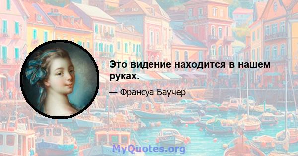 Это видение находится в нашем руках.